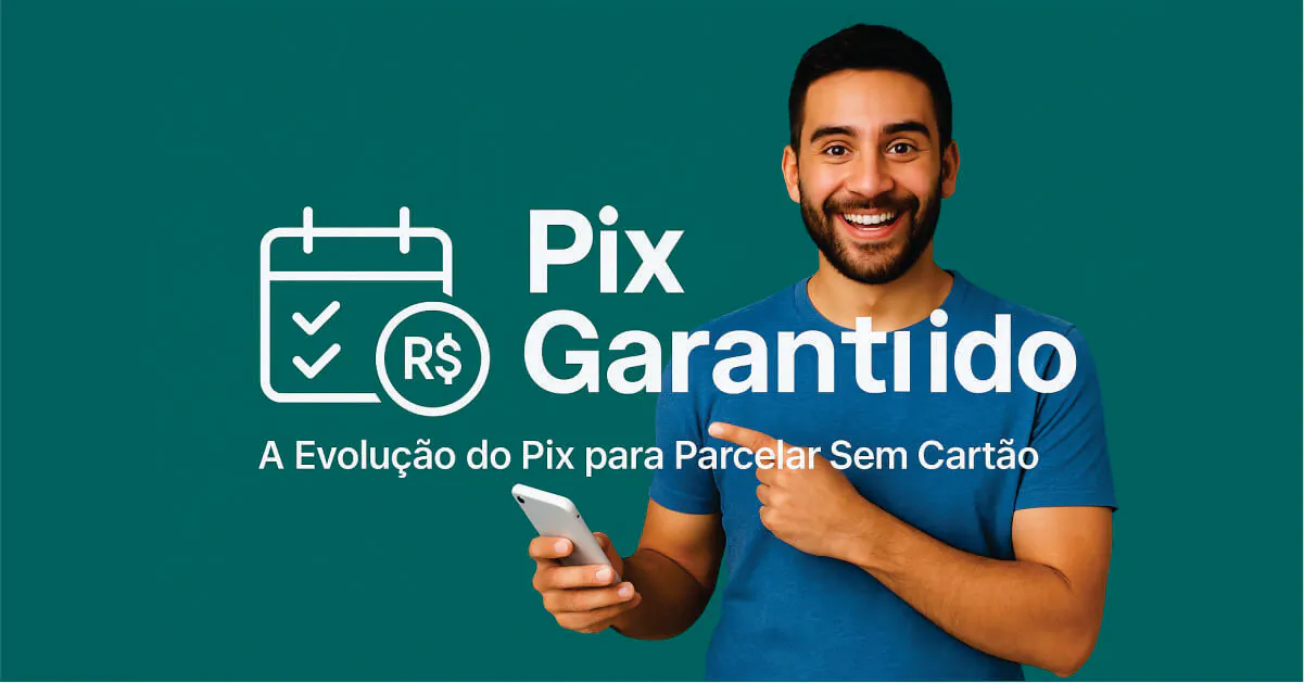 Pix Garantido: A Evolução do Pix para Parcelar Sem Cartão